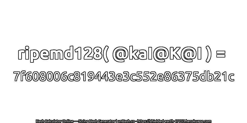 ripemd128( @kaI@K@I ) = 7f608006c819443e3c552e86375db21c | unHash.co
