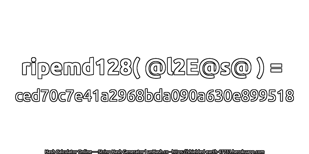 ripemd128( @l2E@s@ ) = ced70c7e41a2968bda090a630e899518 | unHash.co