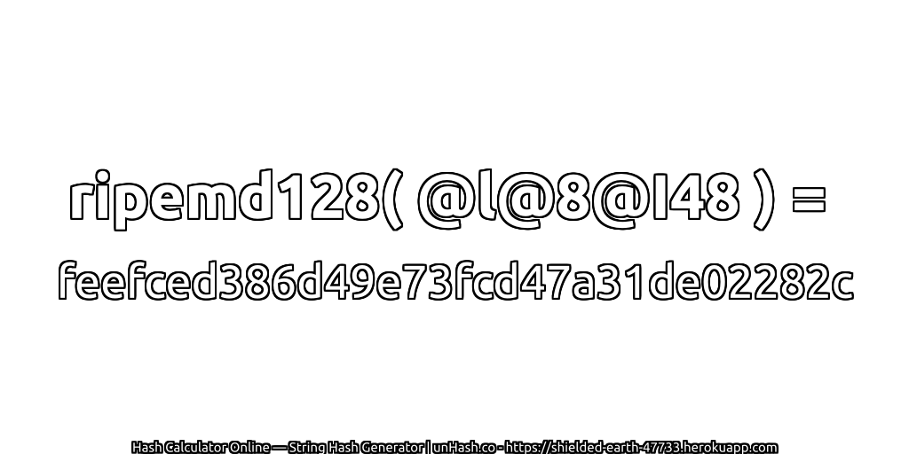 ripemd128( @l@8@I48 ) = feefced386d49e73fcd47a31de02282c | unHash.co