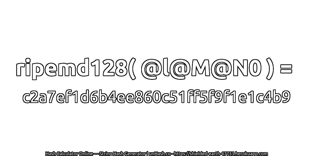 ripemd128( @l@M@N0 ) = c2a7ef1d6b4ee860c51ff5f9f1e1c4b9 | unHash.co
