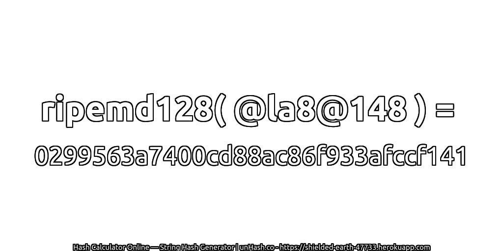 ripemd128( @la8@148 ) = 0299563a7400cd88ac86f933afccf141 | unHash.co