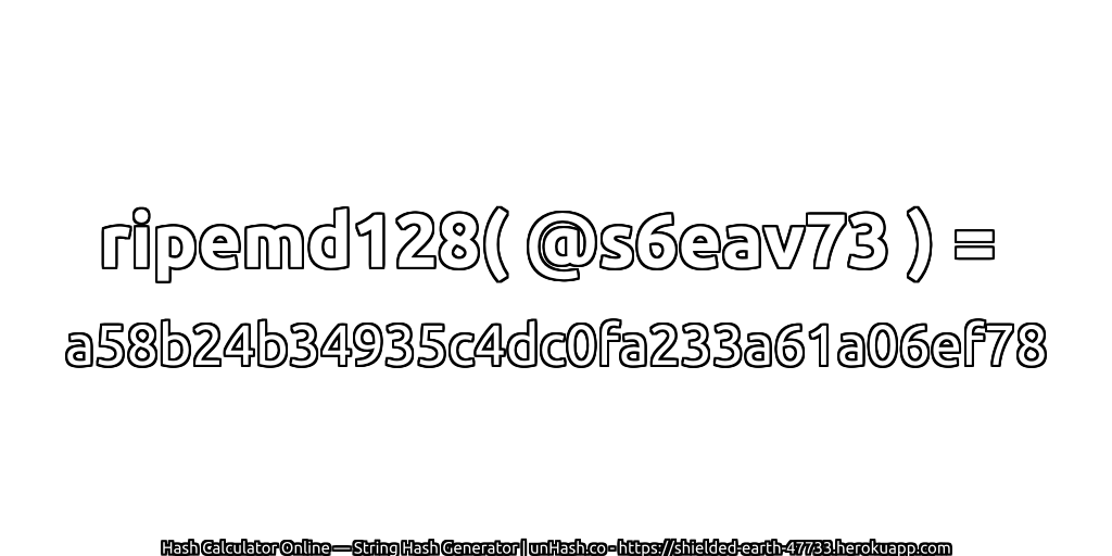 ripemd128( @s6eav73 ) = a58b24b34935c4dc0fa233a61a06ef78 | unHash.co