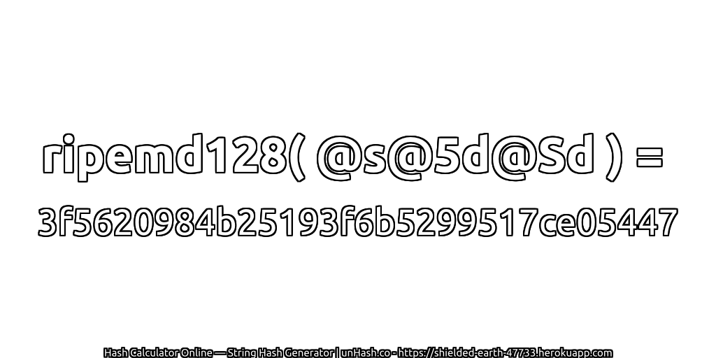 ripemd128( @s@5d@Sd ) = 3f5620984b25193f6b5299517ce05447 | unHash.co