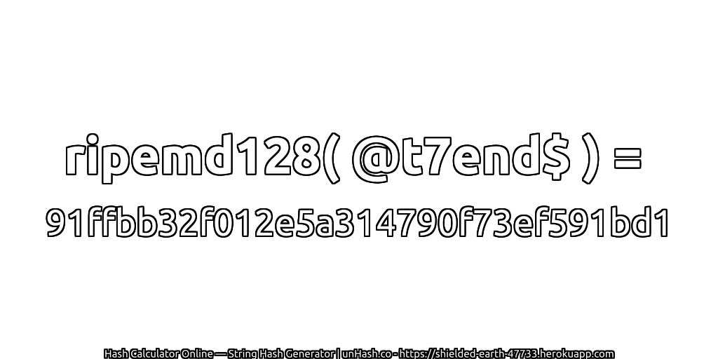 ripemd128( @t7end$ ) = 91ffbb32f012e5a314790f73ef591bd1 | unHash.co