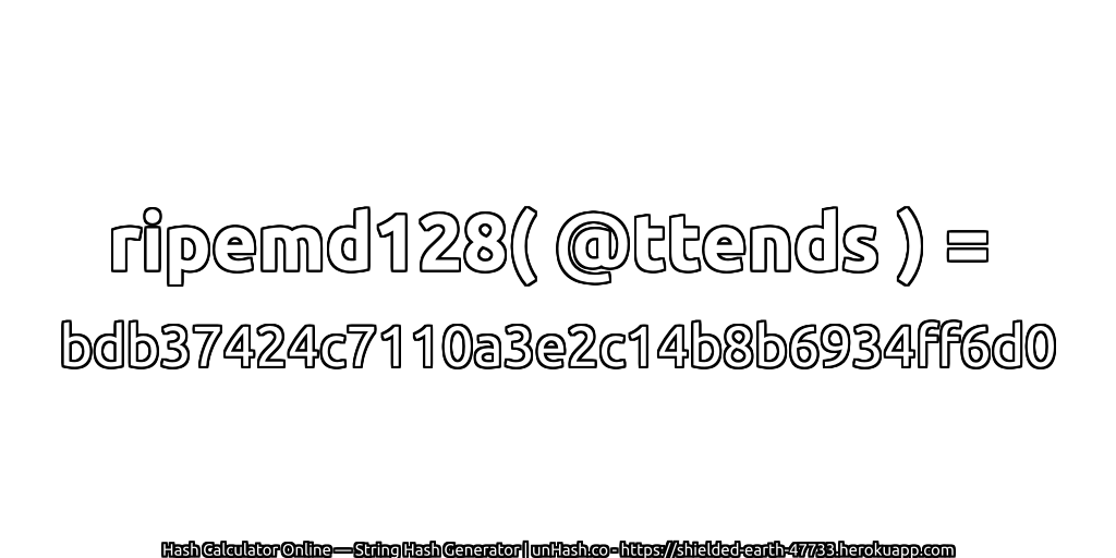 ripemd128( @ttends ) = bdb37424c7110a3e2c14b8b6934ff6d0 | unHash.co