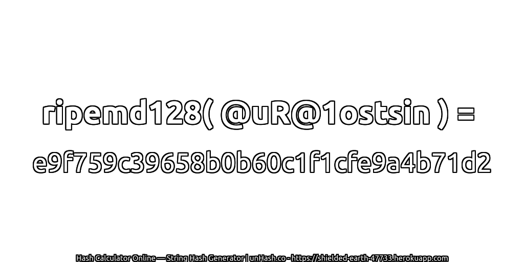 ripemd128( @uR@1ostsin ) = e9f759c39658b0b60c1f1cfe9a4b71d2 | unHash.co