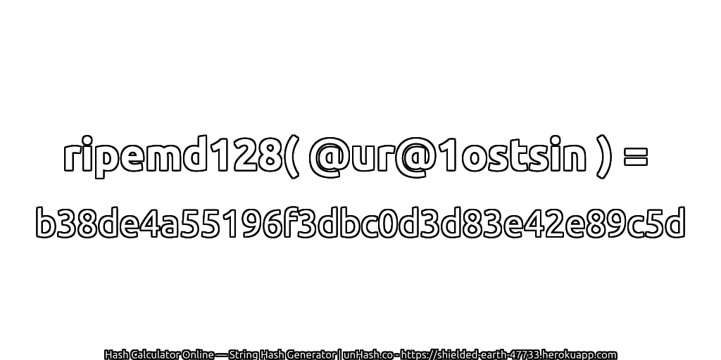 ripemd128( @ur@1ostsin ) = b38de4a55196f3dbc0d3d83e42e89c5d | unHash.co