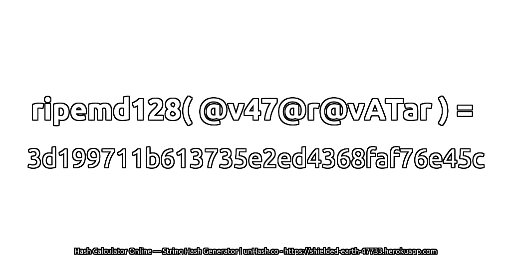ripemd128( @v47@r@vATar ) = 3d199711b613735e2ed4368faf76e45c | unHash.co