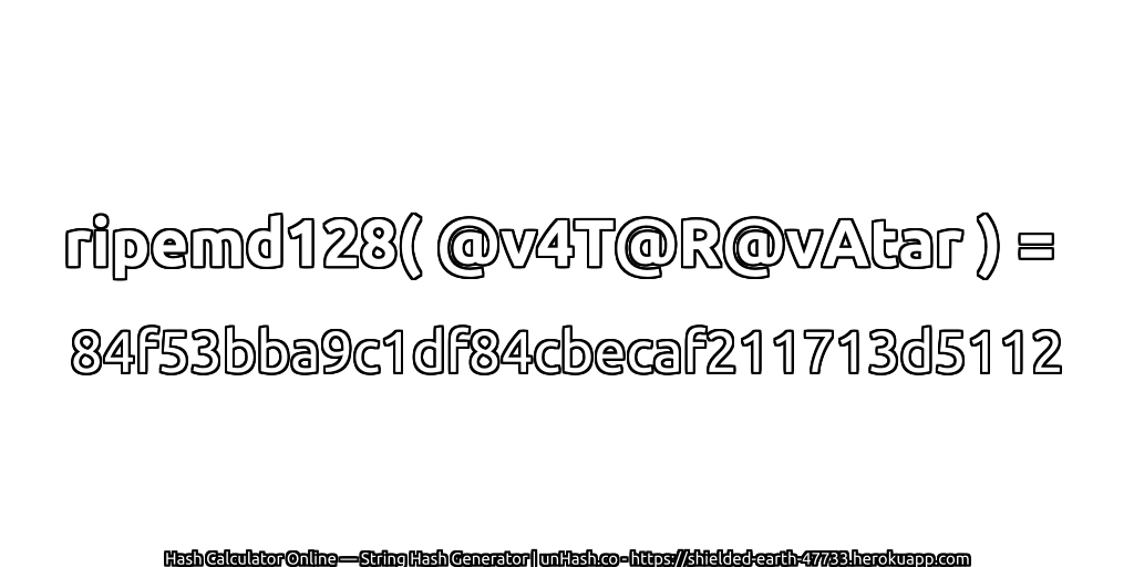 ripemd128( @v4T@R@vAtar ) = 84f53bba9c1df84cbecaf211713d5112 | unHash.co