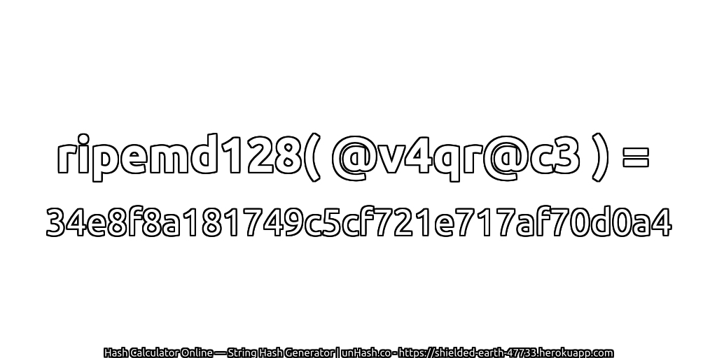 ripemd128( @v4qr@c3 ) = 34e8f8a181749c5cf721e717af70d0a4 | unHash.co