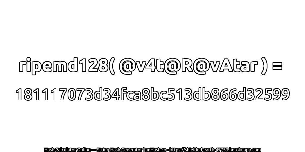 ripemd128( @v4t@R@vAtar ) = 181117073d34fca8bc513db866d32599 | unHash.co