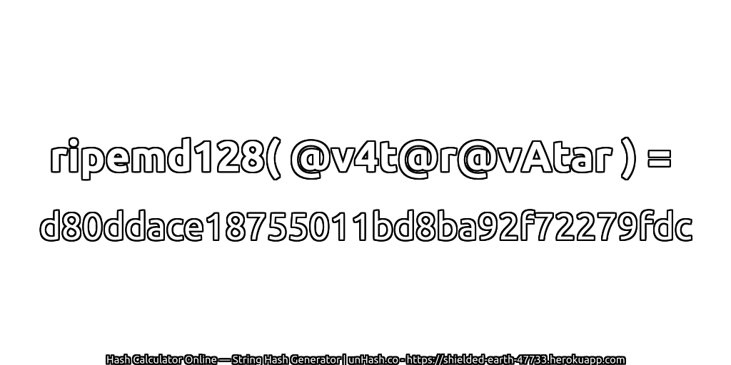 ripemd128( @v4t@r@vAtar ) = d80ddace18755011bd8ba92f72279fdc | unHash.co
