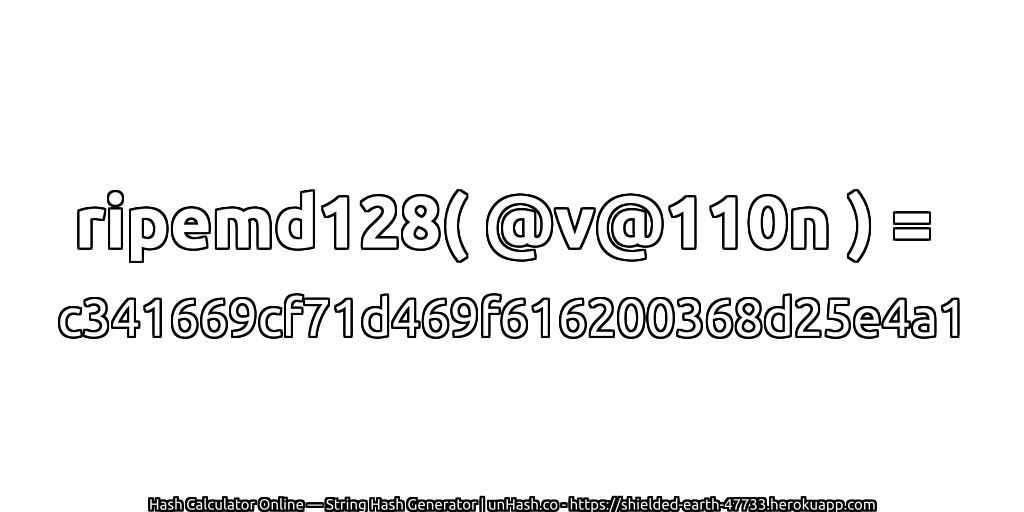 ripemd128( @v@110n ) = c341669cf71d469f616200368d25e4a1 | unHash.co