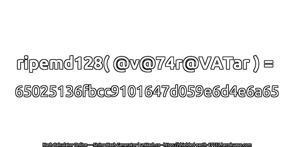ripemd128( @v@74r@VATar ) = 65025136fbcc9101647d059e6d4e6a65 | unHash.co