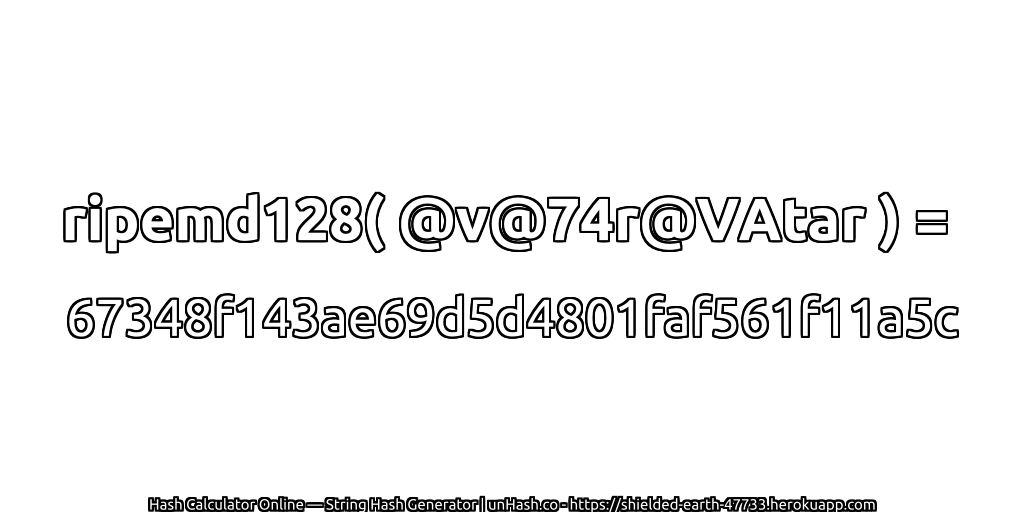 ripemd128( @v@74r@VAtar ) = 67348f143ae69d5d4801faf561f11a5c | unHash.co