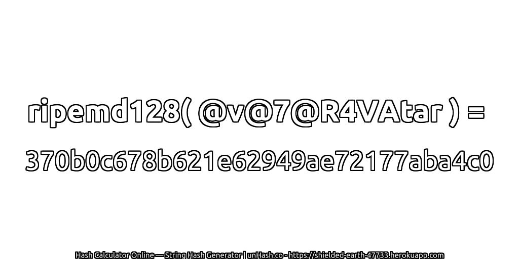 ripemd128( @v@7@R4VAtar ) = 370b0c678b621e62949ae72177aba4c0 | unHash.co