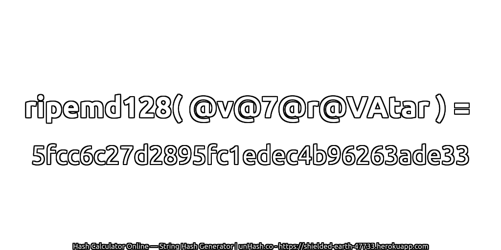 ripemd128( @v@7@r@VAtar ) = 5fcc6c27d2895fc1edec4b96263ade33 | unHash.co