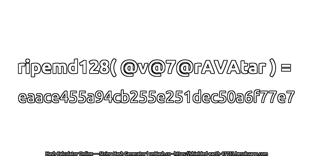 ripemd128( @v@7@rAVAtar ) = eaace455a94cb255e251dec50a6f77e7 | unHash.co