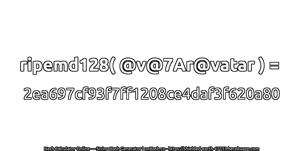 ripemd128( @v@7Ar@vatar ) = 2ea697cf93f7ff1208ce4daf3f620a80 | unHash.co