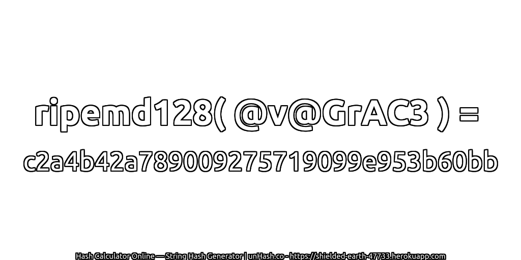ripemd128( @v@GrAC3 ) = c2a4b42a789009275719099e953b60bb | unHash.co