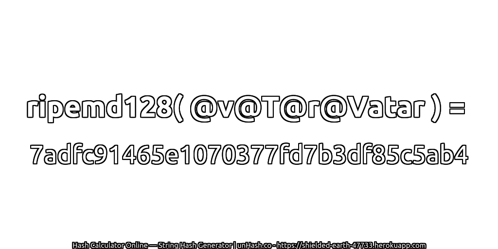 ripemd128( @v@T@r@Vatar ) = 7adfc91465e1070377fd7b3df85c5ab4 | unHash.co