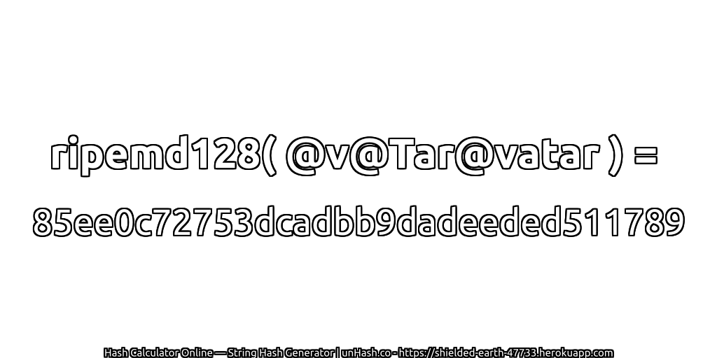 ripemd128( @v@Tar@vatar ) = 85ee0c72753dcadbb9dadeeded511789 | unHash.co