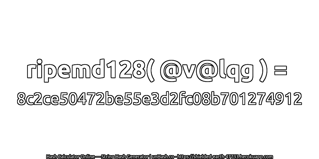ripemd128( @v@lqg ) = 8c2ce50472be55e3d2fc08b701274912 | unHash.co