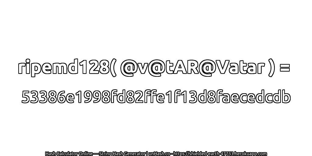 ripemd128( @v@tAR@Vatar ) = 53386e1998fd82ffe1f13d8faecedcdb | unHash.co