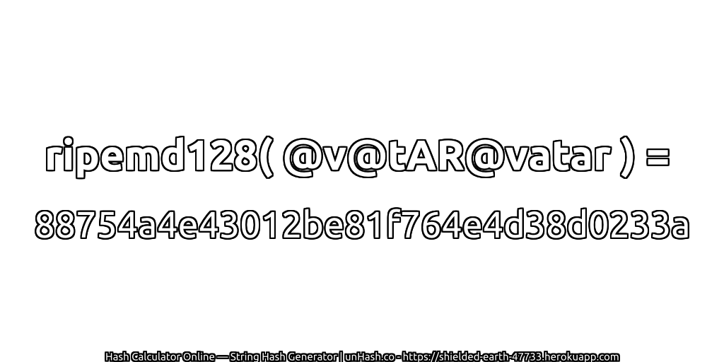 ripemd128( @v@tAR@vatar ) = 88754a4e43012be81f764e4d38d0233a | unHash.co