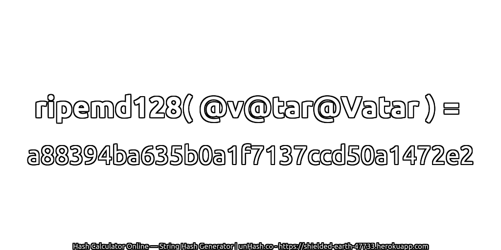 ripemd128( @v@tar@Vatar ) = a88394ba635b0a1f7137ccd50a1472e2 | unHash.co