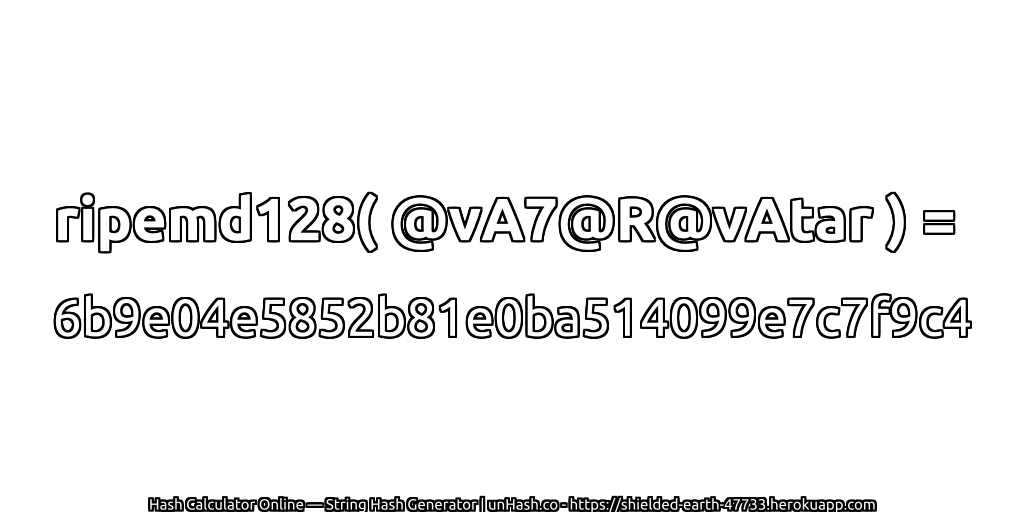 ripemd128( @vA7@R@vAtar ) = 6b9e04e5852b81e0ba514099e7c7f9c4 | unHash.co