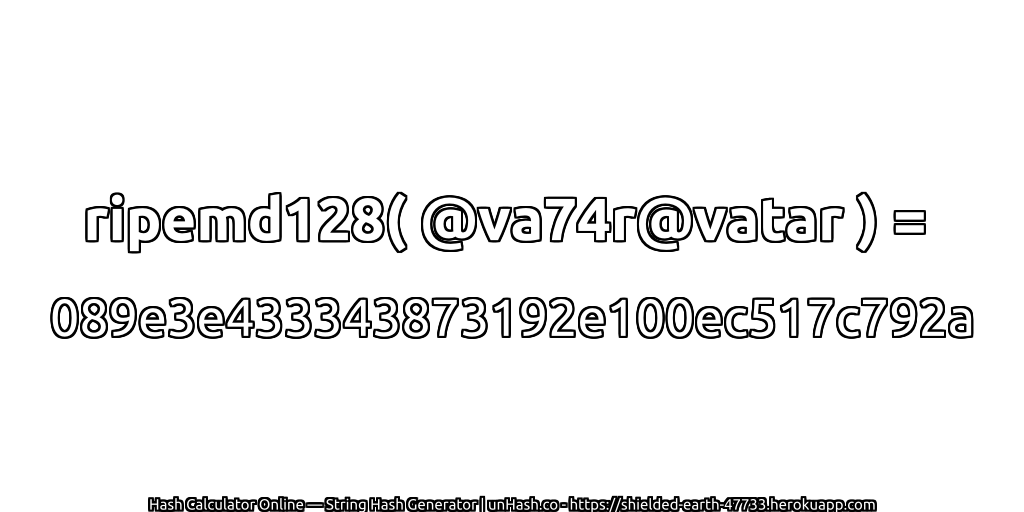 ripemd128( @va74r@vatar ) = 089e3e433343873192e100ec517c792a | unHash.co
