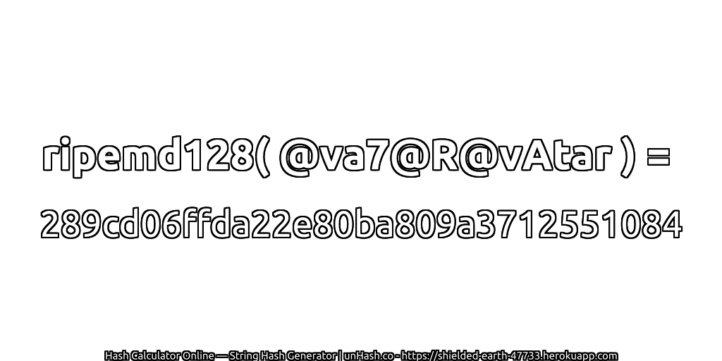ripemd128( @va7@R@vAtar ) = 289cd06ffda22e80ba809a3712551084 | unHash.co