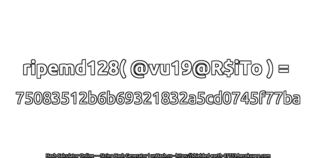 ripemd128( @vu19@R$iTo ) = 75083512b6b69321832a5cd0745f77ba | unHash.co