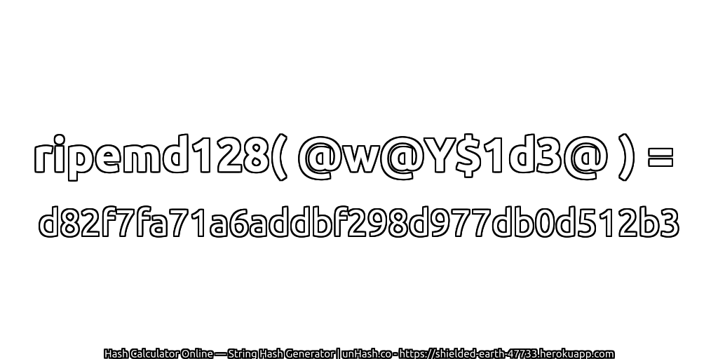 ripemd128( @w@Y$1d3@ ) = d82f7fa71a6addbf298d977db0d512b3 | unHash.co