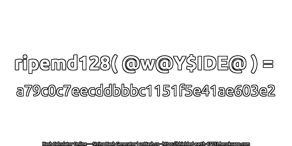 ripemd128( @w@Y$IDE@ ) = a79c0c7eecddbbbc1151f5e41ae603e2 | unHash.co