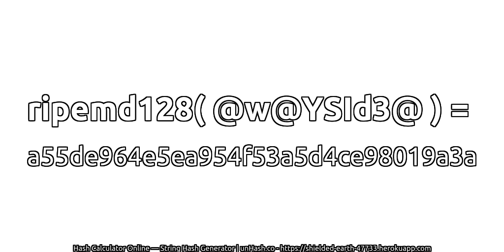 ripemd128( @w@YSId3@ ) = a55de964e5ea954f53a5d4ce98019a3a | unHash.co