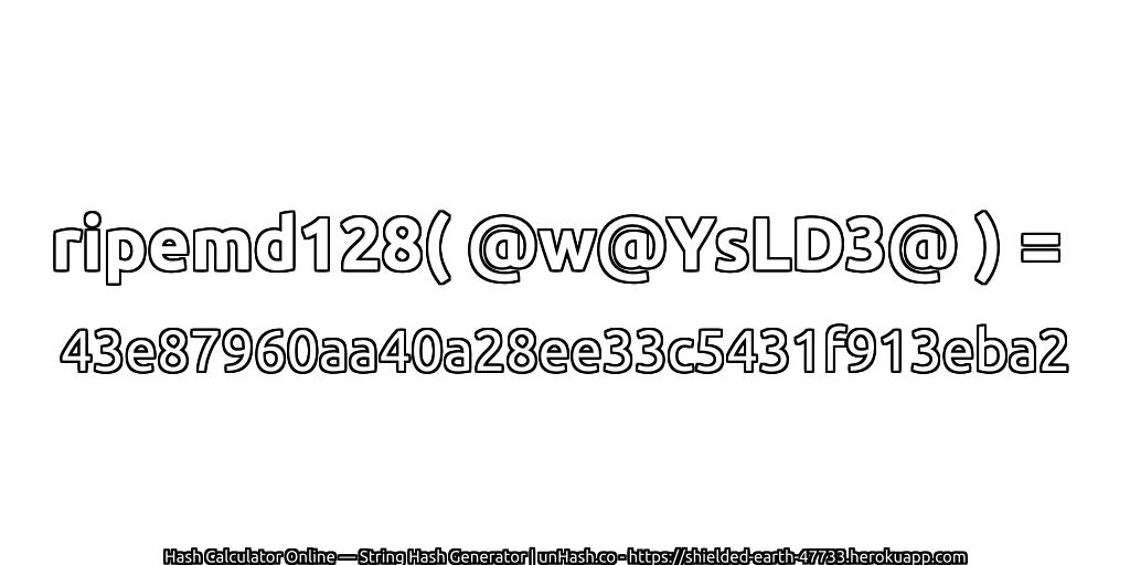 ripemd128( @w@YsLD3@ ) = 43e87960aa40a28ee33c5431f913eba2 | unHash.co