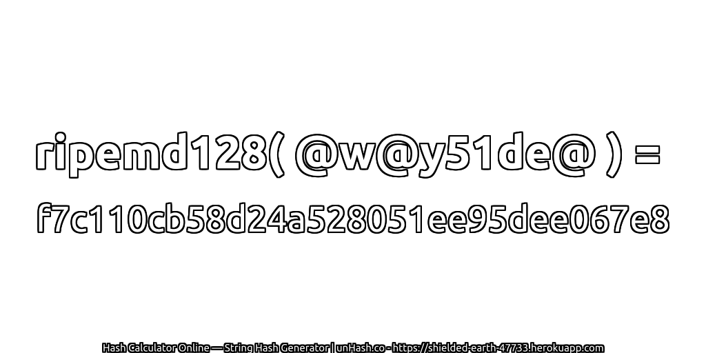 ripemd128( @w@y51de@ ) = f7c110cb58d24a528051ee95dee067e8 | unHash.co