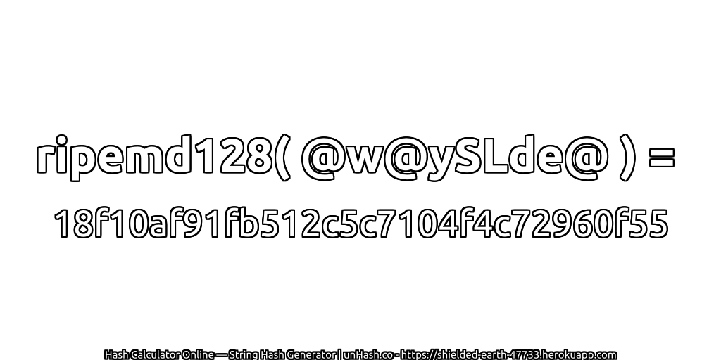 ripemd128( @w@ySLde@ ) = 18f10af91fb512c5c7104f4c72960f55 | unHash.co