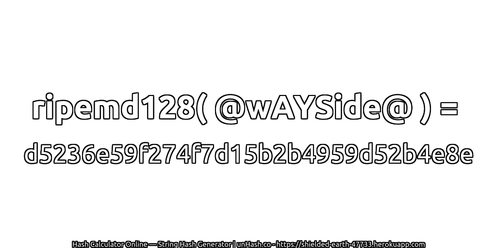 ripemd128( @wAYSide@ ) = d5236e59f274f7d15b2b4959d52b4e8e | unHash.co