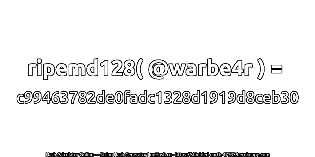 ripemd128( @warbe4r ) = c99463782de0fadc1328d1919d8ceb30 | unHash.co