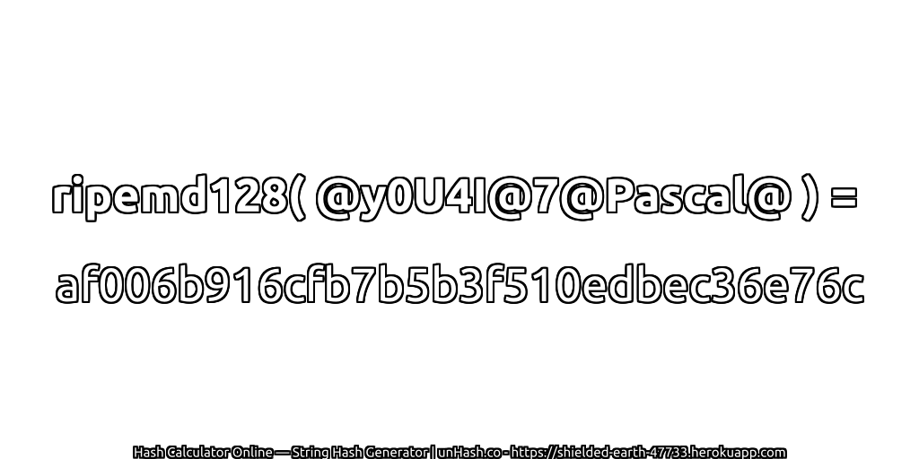 ripemd128( @y0U4I@7@Pascal@ ) = af006b916cfb7b5b3f510edbec36e76c | unHash.co