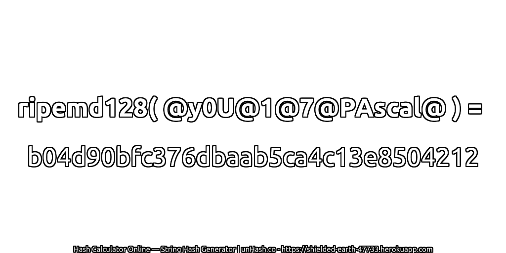 ripemd128( @y0U@1@7@PAscal@ ) = b04d90bfc376dbaab5ca4c13e8504212 | unHash.co