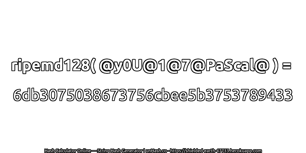 ripemd128( @y0U@1@7@PaScal@ ) = 6db3075038673756cbee5b3753789433 | unHash.co