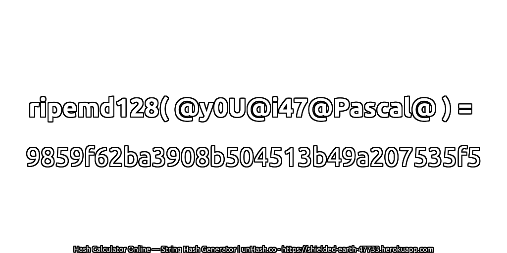 ripemd128( @y0U@i47@Pascal@ ) = 9859f62ba3908b504513b49a207535f5 | unHash.co