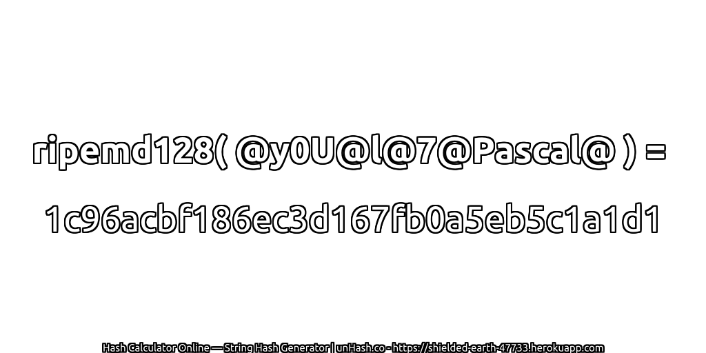 ripemd128( @y0U@l@7@Pascal@ ) = 1c96acbf186ec3d167fb0a5eb5c1a1d1 | unHash.co