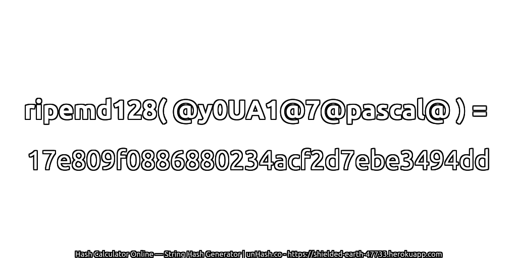 ripemd128( @y0UA1@7@pascal@ ) = 17e809f0886880234acf2d7ebe3494dd | unHash.co