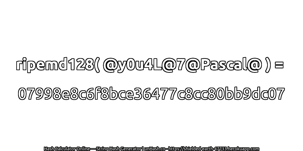 ripemd128( @y0u4L@7@Pascal@ ) = 07998e8c6f8bce36477c8cc80bb9dc07 | unHash.co