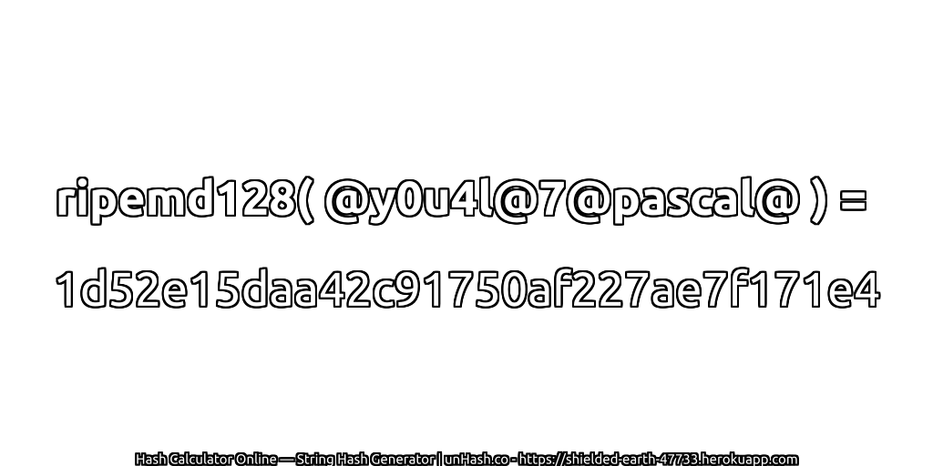 ripemd128( @y0u4l@7@pascal@ ) = 1d52e15daa42c91750af227ae7f171e4 | unHash.co